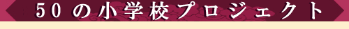 50の小学校プロジェクト